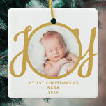First Christmas As Nana Photo Gold Script Ceramic Ornament<br><div class="desc">This keepsake,  "First Christmas As Nana" photo ornament,  is decorated with the word 'JOY' in stylish gold script typography on a white background. Easily customisable.</div>