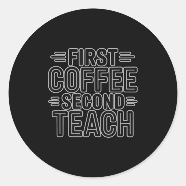 First Coffee Second Teach Funny Teacher Shirt Back Classic Round Sticker (Front)