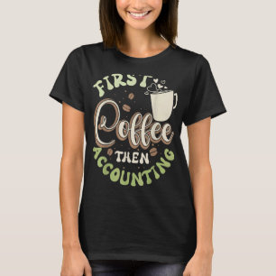 First Coffee Then Accounting Accountancy Accountan T-Shirt