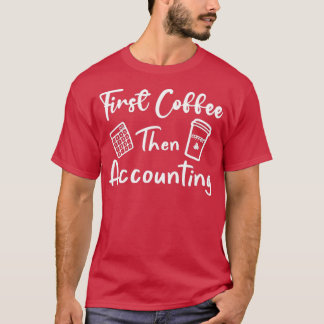 First coffee then accounting funny gift idea sayin T-Shirt