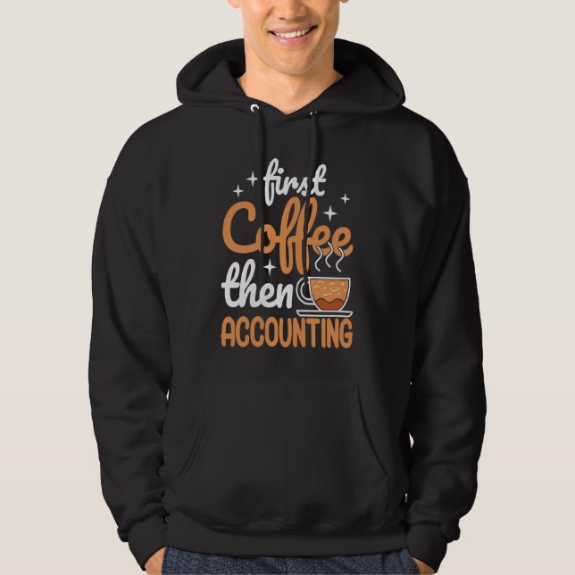 First Coffee Then Accounting Income Tax Accountant Hoodie (Front)
