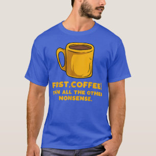 First Coffee Then All the Other Nonsense T-Shirt