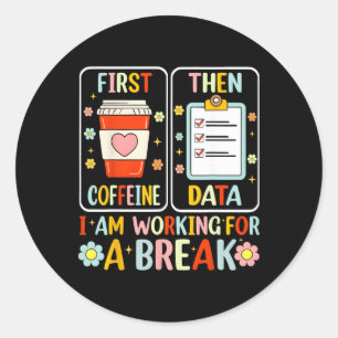 First Coffee Then Data Funny Special Education Tea Classic Round Sticker