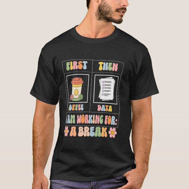 First Coffee Then Data Funny SPED Teacher Taking a T-Shirt (Front)