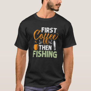 First Coffee Then Fishing Fisherman Fishing Lure H T-Shirt