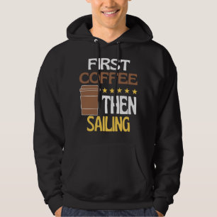 First Coffee Then Sailing Sailers Hoodie