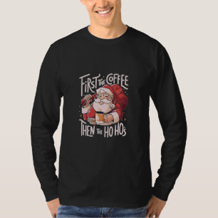 First Coffee Then the Ho Hos Christmas Santa T-Shirt