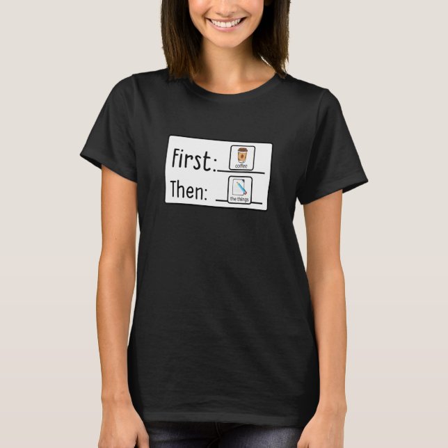 First Coffee Then The Things ABA Special Education T-Shirt (Front)