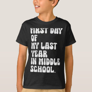 First Day Of My Last Year In Middle School Back To T-Shirt