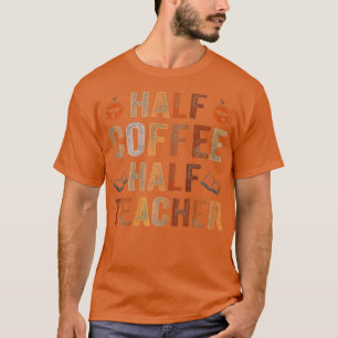First Day Of School Half Coffee Half Teacher Gift T-Shirt