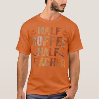 First Day Of School Half Coffee Half Teacher Gift T-Shirt
