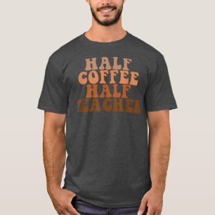 First Day Of School Half Coffee Half Teacher Life T-Shirt