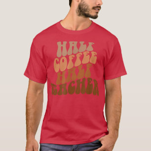 First Day Of School Half Coffee Half Teacher Life T-Shirt