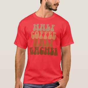 First Day Of School Half Coffee Half Teacher Life T-Shirt