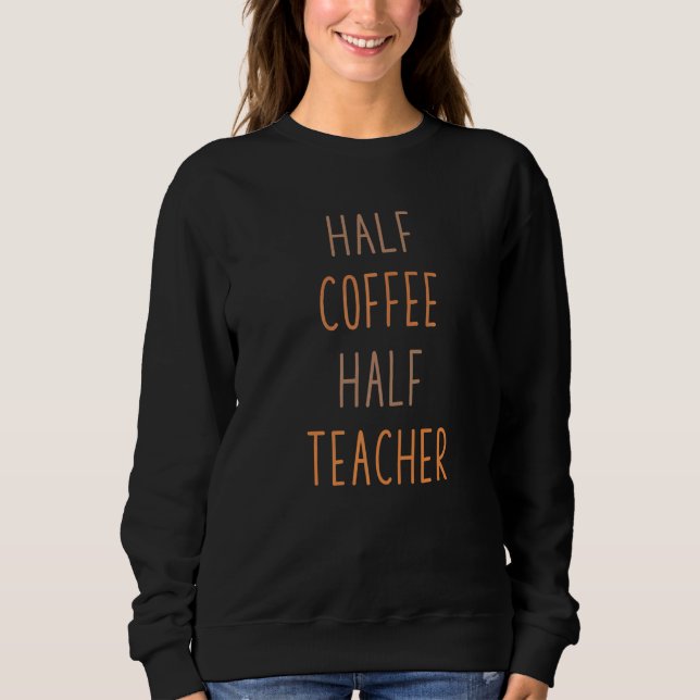 First Day Of School Half Coffee Half Teacher Sweatshirt (Front)