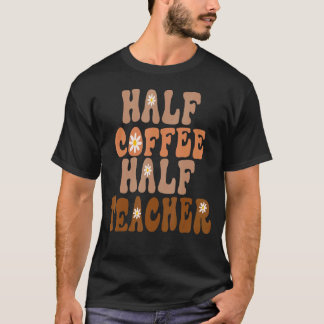 First Day Of School Half Coffee Half Teacher  Wome T-Shirt