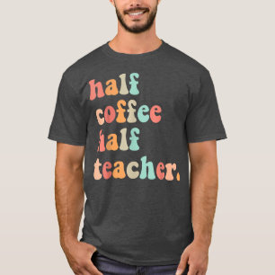 First Day Of School Half Coffee Half Teachers Wome T-Shirt