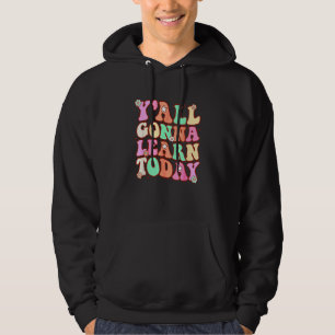 First Day Of School Teacher Y all Gonna Learn Tod Hoodie