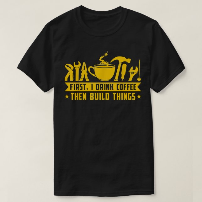 First drink coffee then build things funny quote  T-Shirt (Design Front)