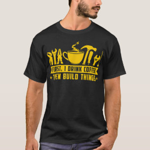 First drink coffee then build things funny quote T-Shirt