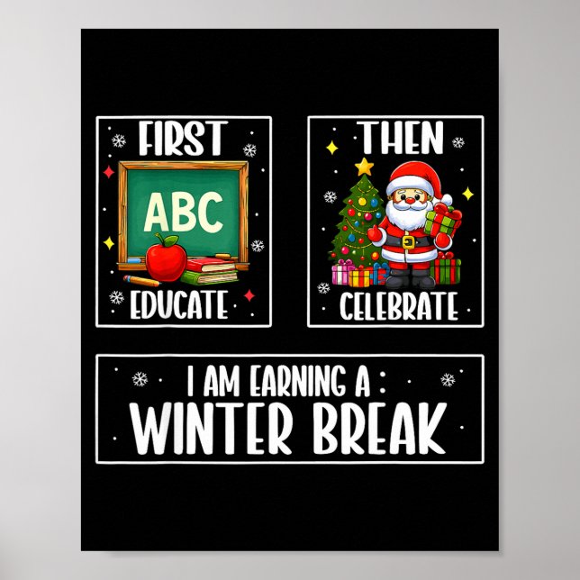 First Educate Then Celebrate Winter Break Christma Poster (Front)