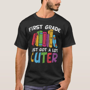 First Grade Just Got a Lot Cuter Back to School T-Shirt