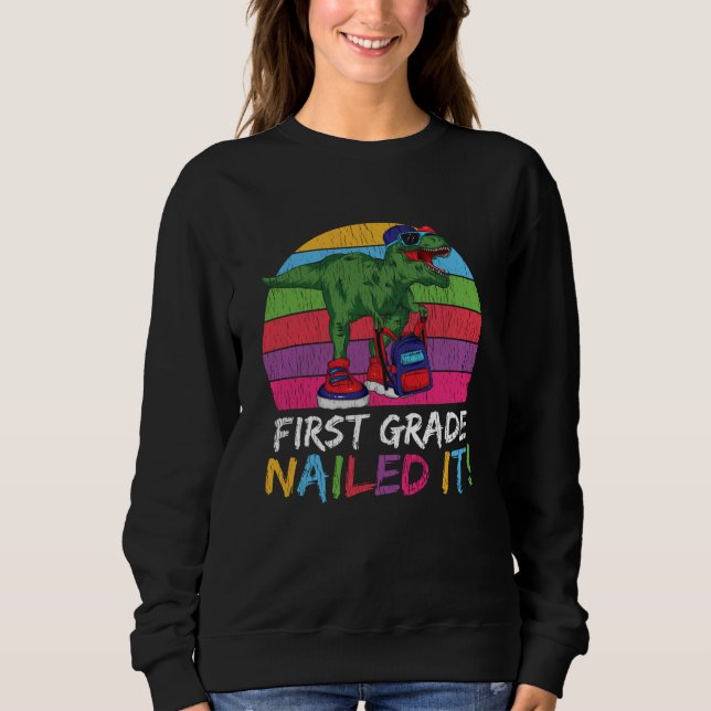 First Grade Nailed It T Rex Back to School Gift Sweatshirt (Front)