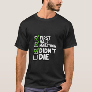 First Half Marathon Didn't Die Runner Humour T-Shirt
