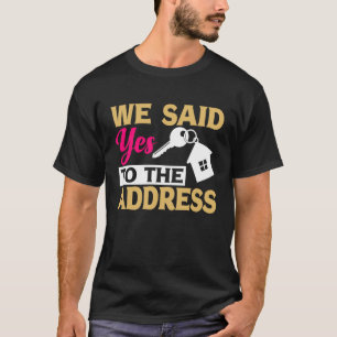 First Home Owner New Homeowner We Said Yes To The T-Shirt
