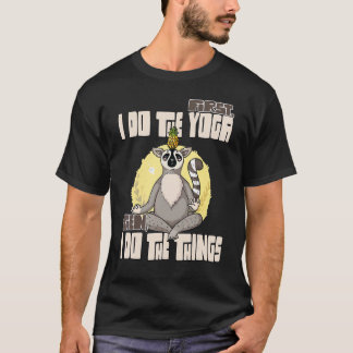 First I Do The Yoga Then I Do The Things 2 T-Shirt