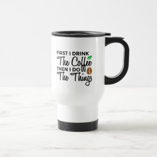First I Drink Coffee Custom Travel Mug