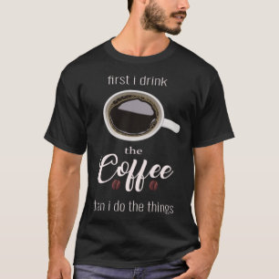 First i drink Coffee than i do the things Cup Coff T-Shirt