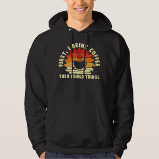 first i drink coffee then i build things 2 hoodie
