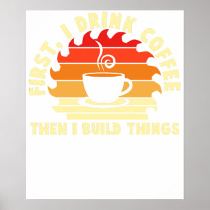 first i drink coffee then i build things 2 poster