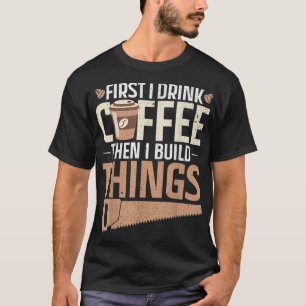 First i drink coffee then i build things Design  T-Shirt