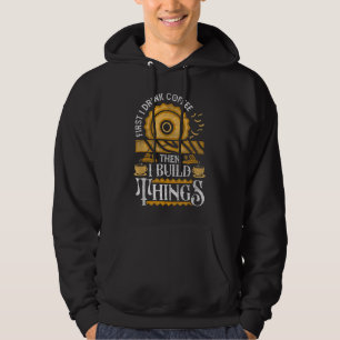 First I Drink Coffee Then I Build Things Funny Woo Hoodie