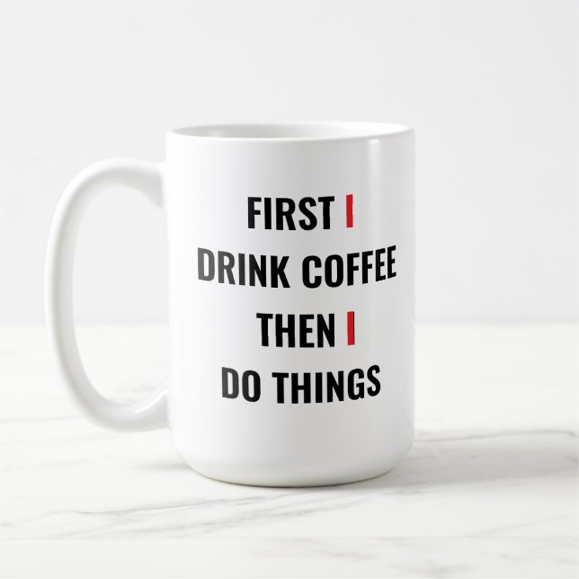 First I Drink Coffee Then I Do Things – Funny Coff Coffee Mug (Left)