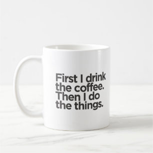 First I drink coffee then I do things Mug