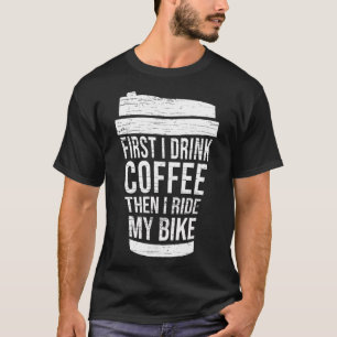 First I drink Coffee then I ride my bike Ideas bi T-Shirt