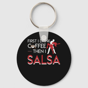 First I Drink Coffee Then I Salsa Shirt Key Ring