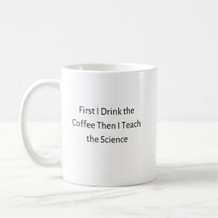 First I Drink Coffee Then I Teach Science Mug