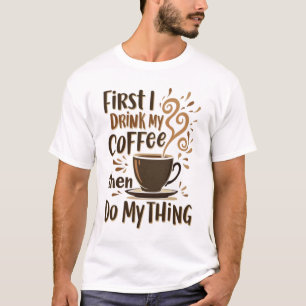 ☕ First I Drink My Coffee Then I Do My Thing T-Shirt