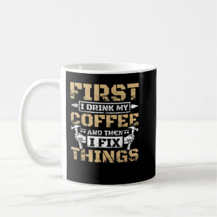 First i drink my coffee then i fix things  coffee mug