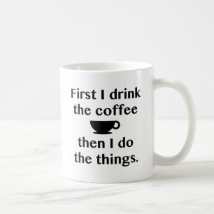 First I Drink The Coffee Coffee Mug