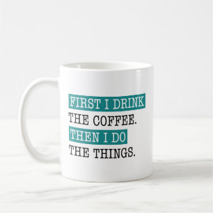 First I Drink The Coffee Coffee Mug