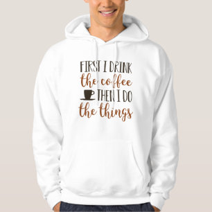 First I Drink The Coffee Hoodie