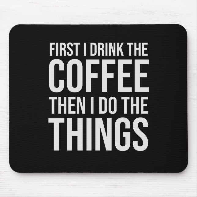 First I Drink The Coffee - humour coffee lover Mouse Mat (Front)