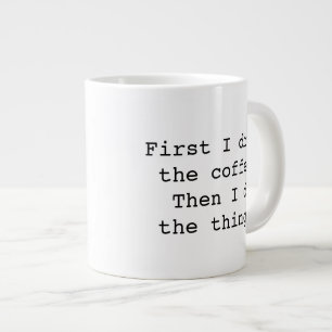 First I drink the coffee jumbo mug
