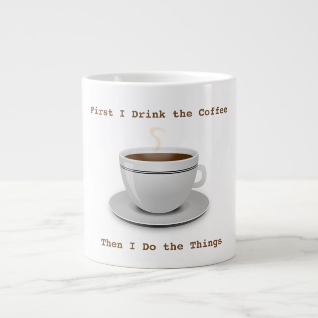 First I Drink the Coffee... Jumbo Mug (Front)