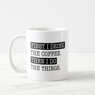 First I Drink The Coffee Mug